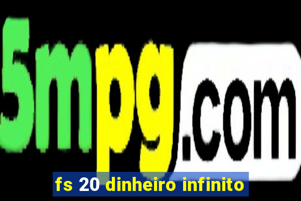 fs 20 dinheiro infinito